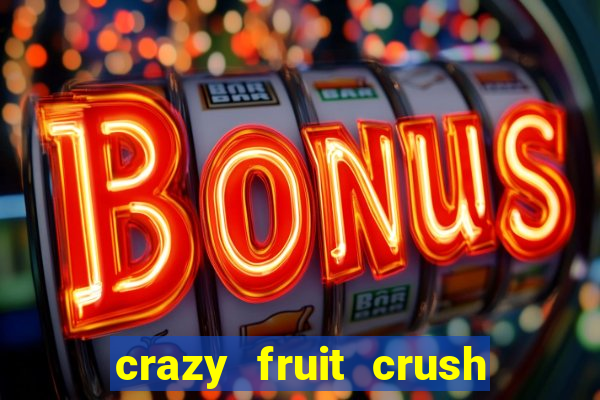 crazy fruit crush ganhar dinheiro